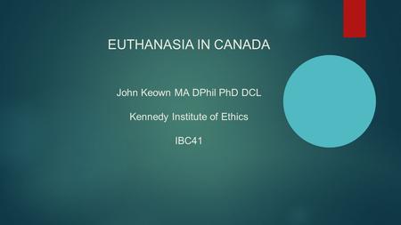 EUTHANASIA IN CANADA John Keown MA DPhil PhD DCL Kennedy Institute of Ethics IBC41.