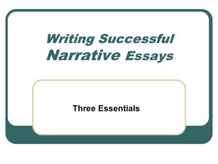 Writing Successful Narrative Essays Three Essentials.