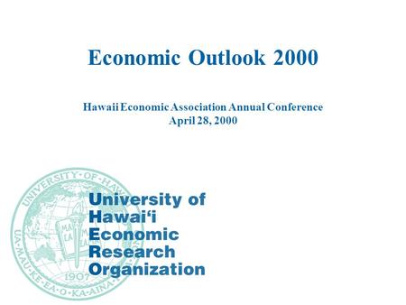 Economic Outlook 2000 Hawaii Economic Association Annual Conference April 28, 2000.