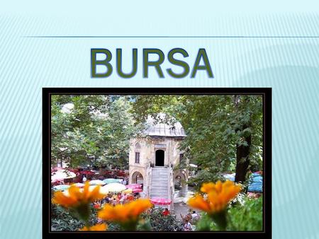 Bursa is settled on the northwestern slopes of Mount Uludağ in the southern Marmara Region. It is the capital city of Bursa Province bordered by the.