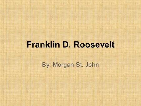 Franklin D. Roosevelt By: Morgan St. John. Who? 32nd President of the United States of America – During the Great Depression and World War II – 1933-1945.