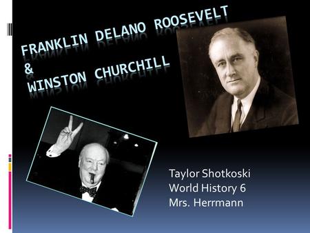 Taylor Shotkoski World History 6 Mrs. Herrmann. He was born on January 30, 1882 He was educated at home and then he went to Groton private school in Massachusetts.