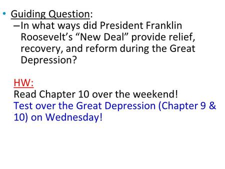 Guiding Question: – In what ways did President Franklin Roosevelt’s “New Deal” provide relief, recovery, and reform during the Great Depression? HW: Read.