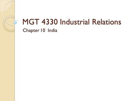 MGT 4330 Industrial Relations Chapter 10 India. India- Facts Population: $1.2 billion (2nd) GDP : $2 trillion (10th) GDP per capita: $1,592 (140th) Main.
