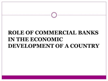 ROLE OF COMMERCIAL BANKS IN THE ECONOMIC DEVELOPMENT OF A COUNTRY