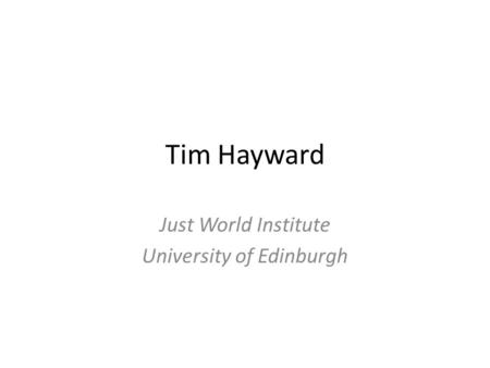 Tim Hayward Just World Institute University of Edinburgh.