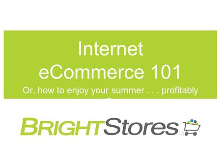Internet eCommerce 101 Or, how to enjoy your summer... profitably Or.