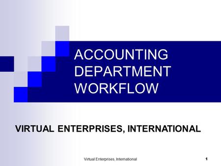 Virtual Enterprises, International 1 ACCOUNTING DEPARTMENT WORKFLOW VIRTUAL ENTERPRISES, INTERNATIONAL.