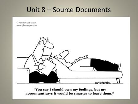Unit 8 – Source Documents. Source Document Is any business form that serves as the original source of information that a transaction has occurred. A source.