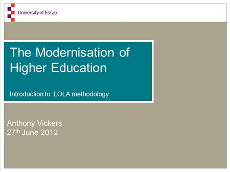 The Modernisation of Higher Education Introduction to LOLA methodology Anthony Vickers 27 th June 2012.