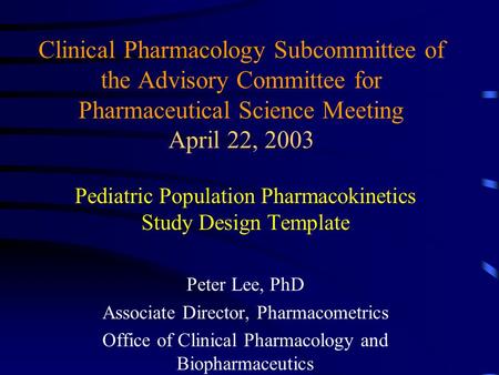 Clinical Pharmacology Subcommittee of the Advisory Committee for Pharmaceutical Science Meeting April 22, 2003 Pediatric Population Pharmacokinetics Study.