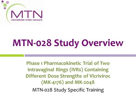 MTN-028 Study Overview Phase 1 Pharmacokinetic Trial of Two Intravaginal Rings (IVRs) Containing Different Dose Strengths of Vicriviroc (MK-4176) and MK-2048.