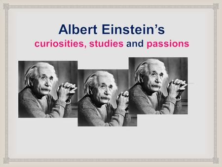   Education;  Life at school;  Kind of student;  Relationship;  Marriage;  Free time;  Albert’s curiosity;  Godliness;  Albert’s politics. Index.