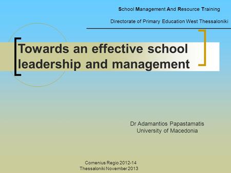 Towards an effective school leadership and management Dr Adamantios Papastamatis University of Macedonia School Management And Resource Training Directorate.