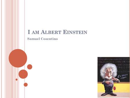 I am Albert Einstein Samuel Cosentino.