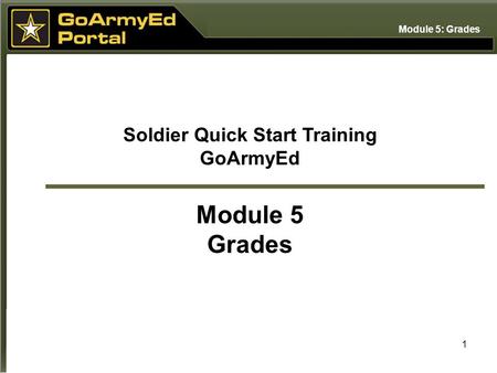 1 Soldier Quick Start Training GoArmyEd Module 5 Grades Module 5: Grades.