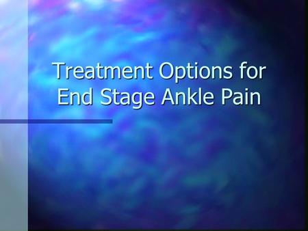 Treatment Options for End Stage Ankle Pain