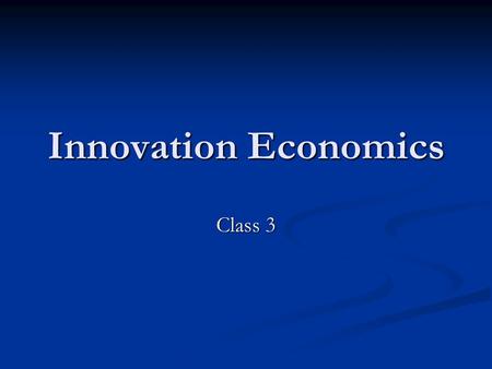 Innovation Economics Class 3.