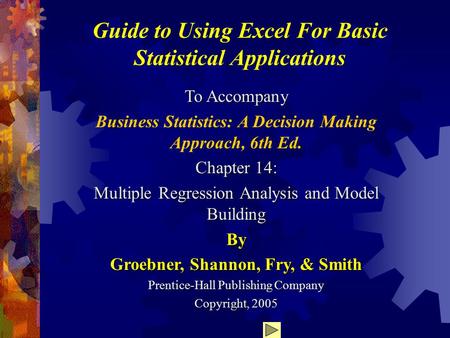 Guide to Using Excel For Basic Statistical Applications To Accompany Business Statistics: A Decision Making Approach, 6th Ed. Chapter 14: Multiple Regression.
