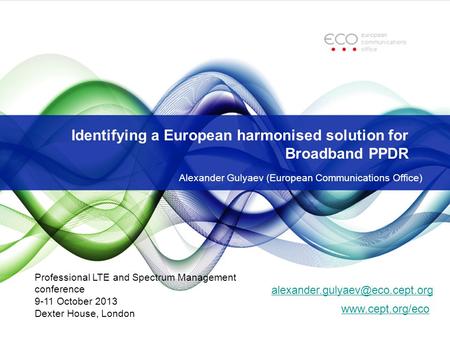 Identifying a European harmonised solution for Broadband PPDR Alexander Gulyaev (European Communications Office)