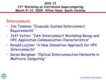 COLUMBIA UNIVERSITY Interconnects Jim Tomkins: “Exascale System Interconnect Requirements” Jeff Vetter: “IAA Interconnect Workshop Recap and HPC Application.