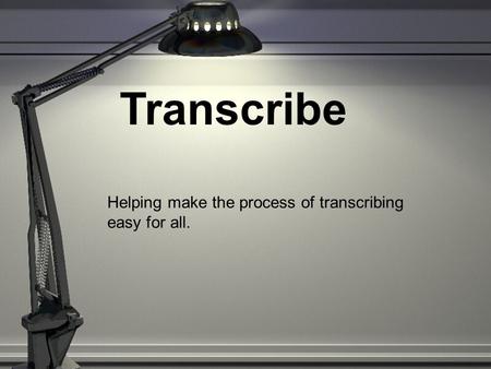 Transcribe Helping make the process of transcribing easy for all.