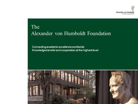 The Alexander von Humboldt Foundation Connecting academic excellence worldwide Knowledge transfer and cooperation at the highest level Melanie Schmitz: