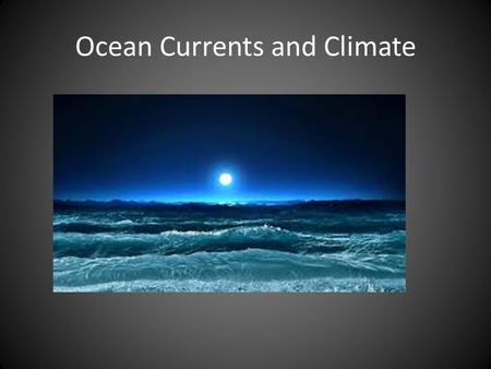 Ocean Currents and Climate. Do the Earth’s Oceans Affect Climate?