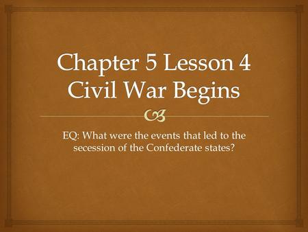 EQ: What were the events that led to the secession of the Confederate states?