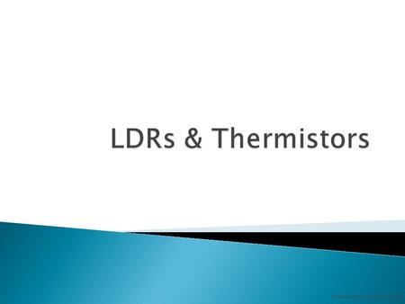 LDRs & Thermistors Noadswood Science, 2012.