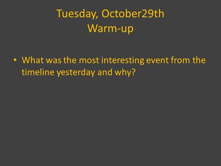 Tuesday, October29th Warm-up What was the most interesting event from the timeline yesterday and why?