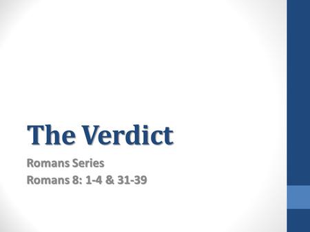 The Verdict Romans Series Romans 8: 1-4 & 31-39.
