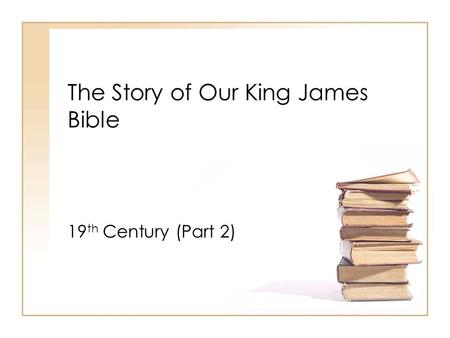 The Story of Our King James Bible 19 th Century (Part 2)