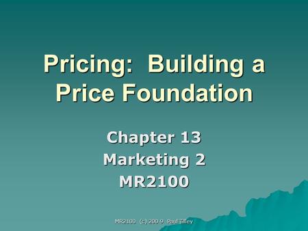 MR2100 (c) 200 9 Paul Tilley Pricing: Building a Price Foundation Chapter 13 Marketing 2 MR2100.