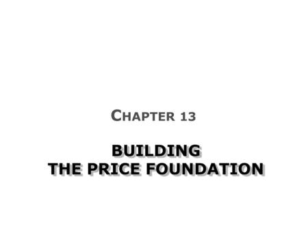BUILDING THE PRICE FOUNDATION C HAPTER 13. What is a Price?  Barter Price as an Indicator of Value  Value-pricing Price in the Marketing Mix  Profit.