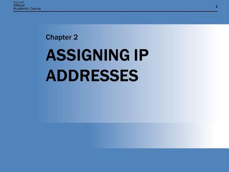 11 ASSIGNING IP ADDRESSES Chapter 2. Chapter 2: ASSIGNING IP ADDRESSES2 CHAPTER OVERVIEW  Describe the structure of IP addresses and subnet masks. 