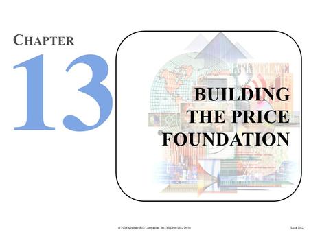 © 2006 McGraw-Hill Companies, Inc., McGraw-Hill/IrwinSlide 13-2 BUILDING THE PRICE FOUNDATION C HAPTER.