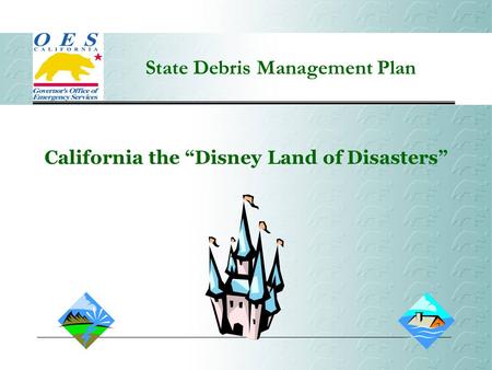 State Debris Management Plan California the “Disney Land of Disasters”
