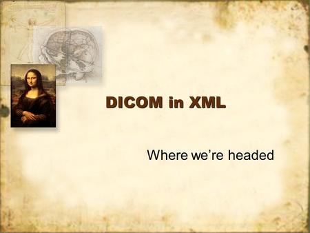DICOM in XML Where we’re headed. Background In 2003, the Ad Hoc Publishing Committee created ‘proof-of-concept’ drafts of Parts 3, 6, 12, and 16 –Base.