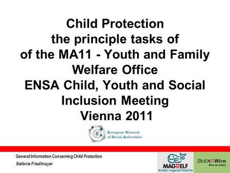 General Information Concerning Child Protection Stefanie Friedlmayer Child Protection the principle tasks of of the MA11 - Youth and Family Welfare Office.