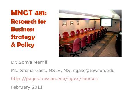 MNGT 481: Research for Business Strategy & Policy Dr. Sonya Merrill Ms. Shana Gass, MSLS, MS,  February.