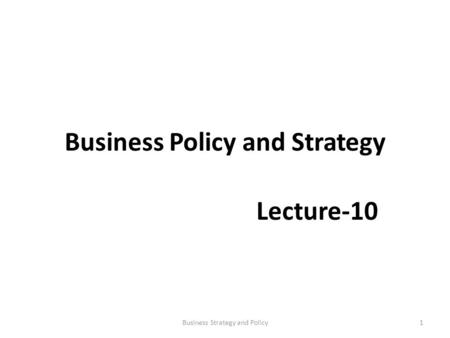 Business Policy and Strategy Lecture-10 1Business Strategy and Policy.