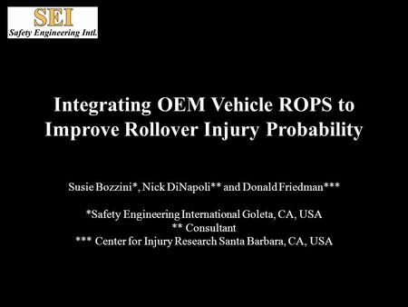 Integrating OEM Vehicle ROPS to Improve Rollover Injury Probability Susie Bozzini*, Nick DiNapoli** and Donald Friedman*** *Safety Engineering International.