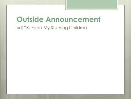 Outside Announcement  KYX: Feed My Starving Children.