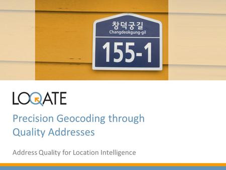 Precision Geocoding through Quality Addresses Address Quality for Location Intelligence.