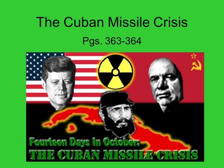 The Cuban Missile Crisis Pgs. 363-364. John F. Kennedy John F. Kennedy (JFK) became President in 1961. He was 43 – making him the youngest person ever.