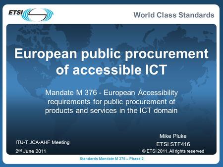 World Class Standards Standards Mandate M 376 – Phase 2 European public procurement of accessible ICT Mandate M 376 - European Accessibility requirements.