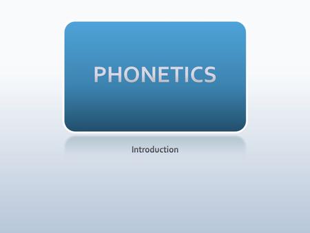 PHONETICS Introduction.
