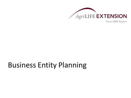 Business Entity Planning. Overview  Most farm and ranch businesses are owned by family members.  Income and estate taxes and the sharing of income often.