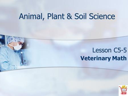 Animal, Plant & Soil Science Lesson C5-5 Veterinary Math.